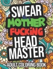 Swear Like A Mother Fucking Headmaster Adult Coloring Book: A Sweary Gift For Headmasters, Headmistress, and Head Teacher By Alicia Spencer Cover Image
