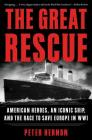 The Great Rescue: American Heroes, an Iconic Ship, and the Race to Save Europe in WWI By Peter Hernon Cover Image