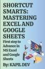 Shortcut Smarts: Mastering Excel and Google Sheets: Keyboard shortcuts for MS excel and Google sheets Cover Image