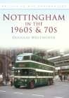 Nottingham in the 1960s and 70s By Douglas Whitworth Cover Image