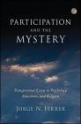 Participation and the Mystery: Transpersonal Essays in Psychology, Education, and Religion By Jorge N. Ferrer Cover Image