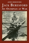 Jack Beresford: an Olympian at War By John Beresford Cover Image