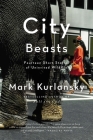 City Beasts: Fourteen Stories of Uninvited Wildlife By Mark Kurlansky Cover Image
