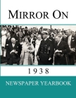 Mirror On 1938: Newspaper Yearbook containing 120 front pages from 1938 Cover Image