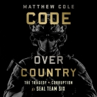 Code Over Country Lib/E: The Tragedy and Corruption of Seal Team Six By Matthew Cole, Braden Wright (Read by) Cover Image