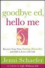 Goodbye Ed, Hello Me: Recover from Your Eating Disorder and Fall in Love with Life By Jenni Schaefer Cover Image