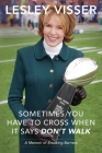 Sometimes You Have to Cross When It Says Don't Walk: A Memoir of Breaking Barriers By Lesley Visser Cover Image