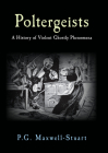 Poltergeists: A History of Violent Ghostly Phenomena By P. G. Maxwell-Stuart Cover Image