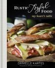 Rustic Joyful Food: My Heart's Table By Danielle Kartes, Jeff Hobson (Photographs by), Michael Kartes (Photographs by) Cover Image