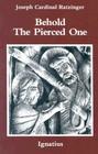 Behold the Pierced One: An Approach to a Spiritual Cristology By Joseph Ratzinger Cover Image
