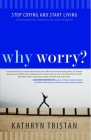 Why Worry?: Stop Coping and Start Living Cover Image