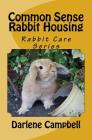 Common Sense Rabbit Housing By Darlene Campbell Cover Image