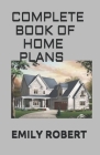 Complete Book of Home Plans: All You Need To Know About Home Design & Outdoor Living Ideas By Emily Robert Cover Image