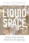 Liquid Space: Science Fiction Film and Television in the Digital Age (International Library of the Moving Image) By Sean Redmond Cover Image