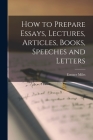 How to Prepare Essays, Lectures, Articles, Books, Speeches and Letters By Eustace Miles Cover Image
