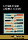 Sexual Assault and the Military (At Issue) By Noah Berlatsky (Editor) Cover Image