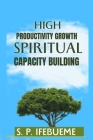High Productivity Growth Spiritual Capacity Building By S. P. Ifebueme Cover Image