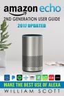 Amazon Echo: Amazon Echo 2nd Generation User Guide 2017 Updated: Make the Best Use of Alexa (Alexa, Dot, Echo Amazon, Echo User Gui Cover Image