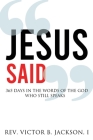 Jesus Said: 365 Days In The Words Of The God Who Still Speaks By Victor B. Jackson I., Noel Baker (Foreword by), Fredshot Photography (Photographer) Cover Image