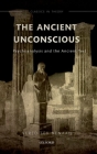 The Ancient Unconscious: Psychoanalysis and the Ancient Text By Vered Lev Kenaan Cover Image