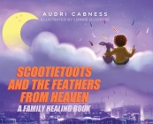 Scootietoots and the Feathers From Heaven: A Family Healing Book By Audri Cabness, Lonnie Olivierre (Illustrator) Cover Image