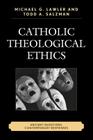 Catholic Theological Ethics: Ancient Questions, Contemporary Responses By Todd A. Salzman, Michael G. Lawler Cover Image