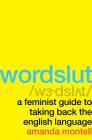 Wordslut: A Feminist Guide to Taking Back the English Language By Amanda Montell Cover Image