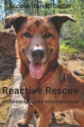 Reactive Rescue Understanding the Misunderstood By Isla Fishburn (Foreword by), Nicole Den Broeder Cover Image