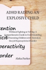 ADHD Raising an Explosive Child: Without Fighting or Yelling: A Comprehensive Guide to Understanding and Parenting Children with Attention Decyit Hxpe By Aleka Parker Cover Image