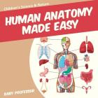 Human Anatomy Made Easy - Children's Science & Nature By Baby Professor Cover Image