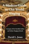 A Modern Guide to Old World Singing: Concepts of the Swedish-Italian and Italian Singing Schools By David L. Jones, Janet Steele (Editor), Samantha E. McNulty (Designed by) Cover Image