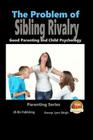 The Problem of Sibling Rivalry - Good Parenting and Child Psychology By John Davidson, Mendon Cottage Books (Editor), Dueep Jyot Singh Cover Image