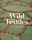 Wild Textiles: Grown, Foraged, Found By Alice Fox Cover Image