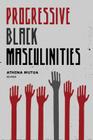 Progressive Black Masculinities? By Athena D. Mutua (Editor) Cover Image