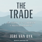 The Trade: My Journey Into the Labyrinth of Political Kidnapping By Jere Van Dyk, Paul Boehmer (Read by), Jonathan Yen (Read by) Cover Image