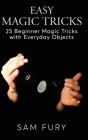 Easy Magic Tricks: 25 Beginner Magic Tricks with Everyday Objects By Sam Fury, Neil Germio (Illustrator) Cover Image