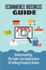 Ecommerce Business Guide: Understanding The Sales Tax Implications Of Selling Products Online: Online Merchants By Kerry Umlauf Cover Image
