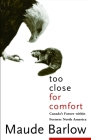 Too Close For Comfort: Canada's Future Within Fortress North America By Maude Barlow Cover Image