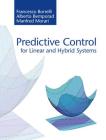 Predictive Control for Linear and Hybrid Systems By Francesco Borrelli, Alberto Bemporad, Manfred Morari Cover Image