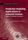 Predictive Modeling Applications in Actuarial Science: Volume 2, Case Studies in Insurance Cover Image
