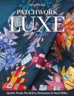 Patchwork Luxe: Quilts from Neckties, Kimonos & Sari Silks Cover Image