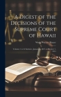 A Digest of the Decisions of the Supreme Court of Hawaii: Volumes 1 to 22 Inclusive, January 6, 1847, to October 7, 1915 Cover Image