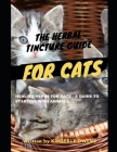 The Herbal Tincture Guide for Cats: All You Need to know About Herbal Tincture in Treating Various Ailments in Cats By Kimberly Owens Cover Image