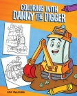 Coloring with Danny the Digger: A Construction Site Coloring Book for Kids By Aja Mulford (Illustrator) Cover Image