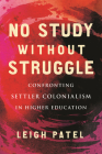 No Study Without Struggle: Confronting Settler Colonialism in Higher Education By Leigh Patel Cover Image