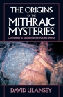 The Origins of the Mithraic Mysteries: Cosmology and Salvation in the Ancient World By David Ulansey Cover Image