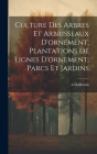 Culture Des Arbres Et Arbrisseaux D'ornement, Plantations De Lignes D'ornement, Parcs Et Jardins By A. Dubreuils Cover Image
