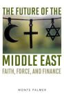 The Future of the Middle East: Faith, Force, and Finance By Monte Palmer Cover Image