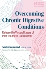 Overcoming Chronic Digestive Conditions: Release the Visceral Layers of Post-Traumatic Gut Disorder By Nikki Kenward, Eric Moya (Foreword by) Cover Image