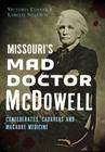 Missouri's Mad Doctor McDowell: Confederates, Cadavers and Macabre Medicine By Victoria Cosner, Lorelei Shannon Cover Image